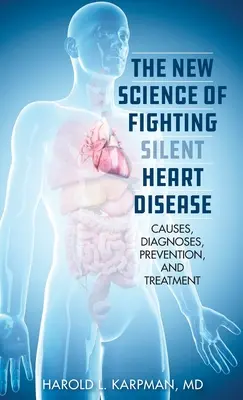 Nová věda o boji proti tichým srdečním chorobám: Příčiny, diagnostika, prevence a léčba. - The New Science of Fighting Silent Heart Disease: Causes, Diagnoses, Prevention, and Treatments