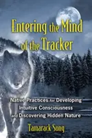 Vstup do mysli stopaře: Domorodé praktiky pro rozvoj intuitivního vědomí a objevování skryté přirozenosti - Entering the Mind of the Tracker: Native Practices for Developing Intuitive Consciousness and Discovering Hidden Nature
