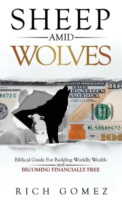 Ovce mezi vlky: Biblický průvodce pro budování světského bohatství a finanční svobodu - Sheep Amid Wolves: Biblical Guide For Building Worldly Wealth and Becoming Financially Free