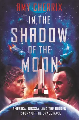 Ve stínu měsíce: Amerika, Rusko a skryté dějiny vesmírných závodů: ve stínu Měsíce - In the Shadow of the Moon: America, Russia, and the Hidden History of the Space Race