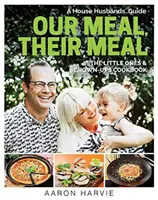 Naše jídlo, jejich jídlo: Kuchařka pro malé a velké: Průvodce manželi v domácnosti. - Our Meal, Their Meal: A House Husbands' Guide the Little Ones & Grown-Ups Cookbook