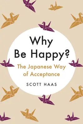 Proč být šťastný?: Japonská cesta přijetí - Why Be Happy?: The Japanese Way of Acceptance