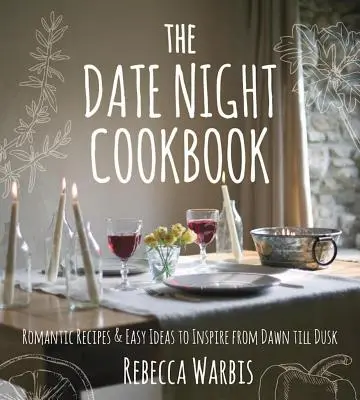 Kuchařka pro noční rande: Romantické recepty a snadné nápady pro inspiraci od úsvitu do soumraku - The Date Night Cookbook: Romantic Recipes & Easy Ideas to Inspire from Dawn Till Dusk