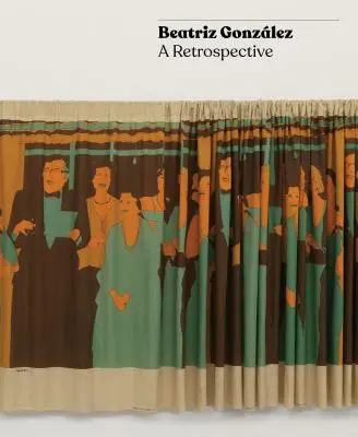 Beatriz Gonzlez: Gonzlezz: Retrospektiva - Beatriz Gonzlez: A Retrospective