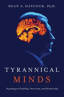 Tyranské mysli: Psychologické profilování, narcismus a diktatura - Tyrannical Minds: Psychological Profiling, Narcissism, and Dictatorship