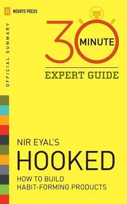 Hooked - 30minutový průvodce pro odborníky: Oficiální shrnutí ke knize Hooked od NIR Eyal - Hooked - 30 Minute Expert Guide: Official Summary to NIR Eyal's Hooked