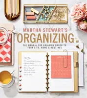 Organizování Marthy Stewartové: Příručka, jak si udělat pořádek v životě, domácnosti a zvyklostech. - Martha Stewart's Organizing: The Manual for Bringing Order to Your Life, Home & Routines