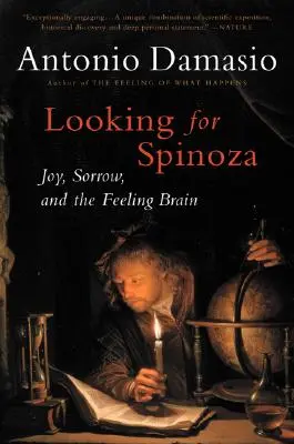 Hledání Spinozy: Radost, smutek a pocitový mozek - Looking for Spinoza: Joy, Sorrow, and the Feeling Brain