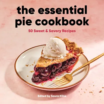 Základní koláčová kuchařka: 50 sladkých a slaných receptů - The Essential Pie Cookbook: 50 Sweet & Savory Recipes