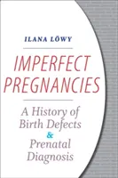 Nedokonalé těhotenství: Historie vrozených vad a prenatální diagnostika - Imperfect Pregnancies: A History of Birth Defects and Prenatal Diagnosis