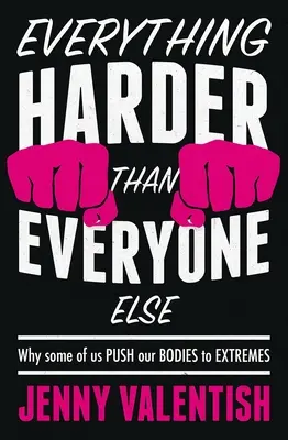 Všechno těžší než všichni ostatní: Proč někteří z nás ženou své tělo do extrémů - Everything Harder Than Everyone Else - Why Some of Us Push Our Bodies to Extremes