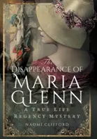 Zmizení Marie Glennové: Záhada ze života regentů - The Disappearance of Maria Glenn: A True Life Regency Mystery