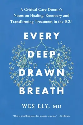 Každý hluboký nádech: Lékař intenzivní péče o uzdravování, zotavování a proměně medicíny na jednotce intenzivní péče. - Every Deep-Drawn Breath: A Critical Care Doctor on Healing, Recovery, and Transforming Medicine in the ICU