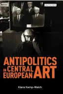 Antipolitika ve středoevropském umění: Zdrženlivost jako disidentství v posttotalitním režimu v letech 1956-1989 - Antipolitics in Central European Art: Reticence as Dissidence Under Post-Totalitarian Rule 1956-1989