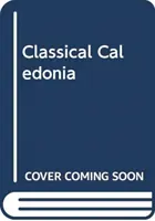 Klasická Kaledonie: Římské dějiny a mýty ve Skotsku osmnáctého století - Classical Caledonia: Roman History and Myth in Eighteenth-Century Scotland