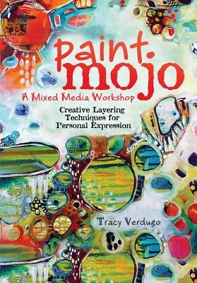 Paint Mojo - dílna smíšených médií: Kreativní techniky vrstvení pro osobní vyjádření - Paint Mojo - A Mixed-Media Workshop: Creative Layering Techniques for Personal Expression