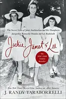 Jackie, Janet a Lee: Tajné životy Janet Auchinclossové a jejích dcer Jacqueline Kennedyové Onassisové a Lee Radziwillové - Jackie, Janet & Lee: The Secret Lives of Janet Auchincloss and Her Daughters Jacqueline Kennedy Onassis and Lee Radziwill