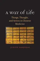 Způsob života: V čínské medicíně: věci, myšlenky a činy - A Way of Life: Things, Thought, and Action in Chinese Medicine