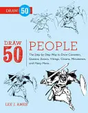 Nakresli 50 lidí: Kreslení jeskynních lidí, královen, Aztéků, Vikingů, klaunů, minutemanů a mnoha dalších: Krok za krokem... - Draw 50 People: The Step-By-Step Way to Draw Cavemen, Queens, Aztecs, Vikings, Clowns, Minutemen, and Many More...