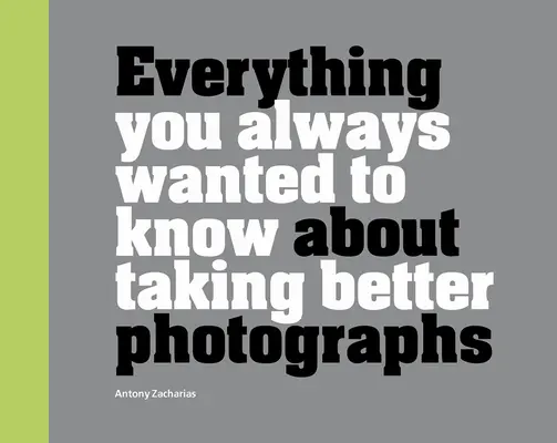 Vše, co jste vždy chtěli vědět o lepším fotografování - Everything You Always Wanted to Know about Taking Better Photographs