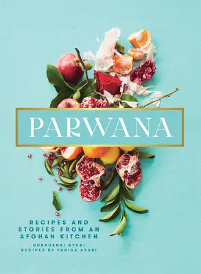 Parwana: Recepty a příběhy z afghánské kuchyně - Parwana: Recipes and Stories from an Afghan Kitchen