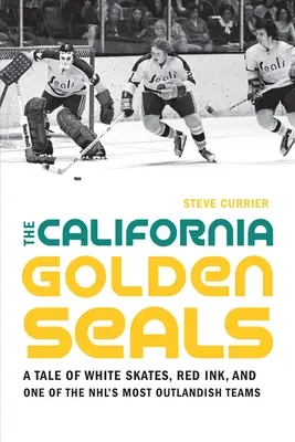 Kalifornští zlatí tuleni: Příběh o bílých bruslích, červeném inkoustu a jednom z nejneobvyklejších týmů NHL. - The California Golden Seals: A Tale of White Skates, Red Ink, and One of the Nhl's Most Outlandish Teams