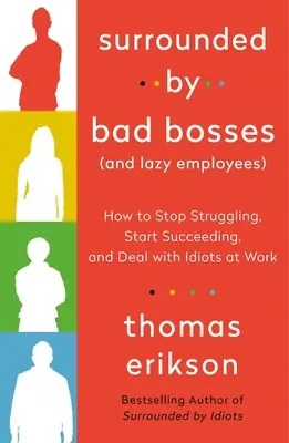 Obklopeni špatnými šéfy (a línými zaměstnanci): Jak přestat bojovat, začít uspět a vypořádat se s idioty v práci. - Surrounded by Bad Bosses (and Lazy Employees): How to Stop Struggling, Start Succeeding, and Deal with Idiots at Work