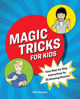 Kouzelnické triky pro děti: Snadné návody krok za krokem pro 25 úžasných iluzí - Magic Tricks for Kids: Easy Step-By-Step Instructions for 25 Amazing Illusions