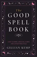 Kniha dobrých kouzel - Milostná kouzla, magické léky a další praktické praktiky - Good Spell Book - Love Charms, Magical Cures and Other Practices