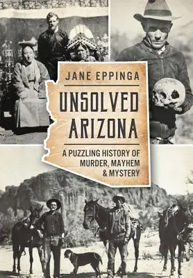 Nevyřešená Arizona: Záhadná historie vražd, chaosu a tajemství - Unsolved Arizona: A Puzzling History of Murder, Mayhem & Mystery