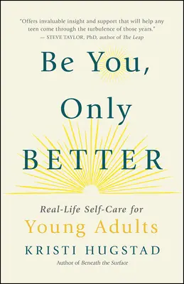 Buďte sami sebou, jen lepší: Vydejte se na cestu k lepšímu: Skutečná sebepéče pro mladé dospělé (a všechny ostatní). - Be You, Only Better: Real-Life Self-Care for Young Adults (and Everyone Else)