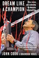Sněte jako šampión: Vítězství, prohry a vůdcovství po nebraském volejbalovém způsobu. - Dream Like a Champion: Wins, Losses, and Leadership the Nebraska Volleyball Way