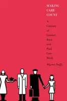Počítání péče: Století genderu, rasy a placené pečovatelské práce. - Making Care Count: A Century of Gender, Race, and Paid Care Work
