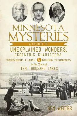 Záhady Minnesoty: A History of Unexplained Wonders, Eccentric Characters, Preposterous Claims and Baffling Occurrences in the Land of Te - Minnesota Mysteries: A History of Unexplained Wonders, Eccentric Characters, Preposterous Claims and Baffling Occurrences in the Land of Te