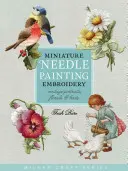 Miniaturní výšivky malované jehlou: Vintage portréty, květiny a ptáci - Miniature Needle Painting Embroidery: Vintage Portraits, Florals & Birds