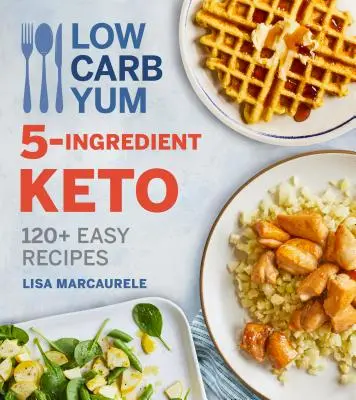 Low Carb Yum 5-Ingredient Keto: 120+ snadných receptů - Low Carb Yum 5-Ingredient Keto: 120+ Easy Recipes