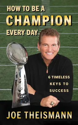 Jak být každý den šampionem: Jak být šampionem: 6 nadčasových klíčů k úspěchu - How to Be a Champion Every Day: 6 Timeless Keys to Success