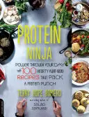 Proteinový ninja: Dodejte si sílu během dne díky 100 vydatným rostlinným receptům, které obsahují spoustu bílkovin - Protein Ninja: Power Through Your Day with 100 Hearty Plant-Based Recipes That Pack a Protein Punch