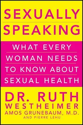 Sexuálně řečeno: Co potřebuje každá žena vědět o sexuálním zdraví. - Sexually Speaking: What Every Woman Needs to Know about Sexual Health