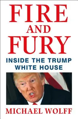 Oheň a zuřivost - Uvnitř Trumpova Bílého domu - Fire and Fury - Inside the Trump White House