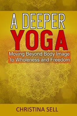 Hlubší jóga: Překročení hranice tělesného vzhledu k celistvosti a svobodě - A Deeper Yoga: Moving Beyond Body Image to Wholeness & Freedom