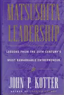 Matsushita: Poučení od nejpozoruhodnějšího podnikatele 20. století - Matsushita: Lessons from the 20th Century's Most Remarkable Entrepreneur