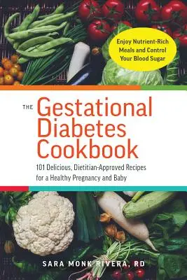 Kuchařka těhotenské cukrovky: Knížka pro diabetiky: 101 lahodných receptů schválených dietologem pro zdravé těhotenství a dítě - The Gestational Diabetes Cookbook: 101 Delicious, Dietitian-Approved Recipes for a Healthy Pregnancy and Baby
