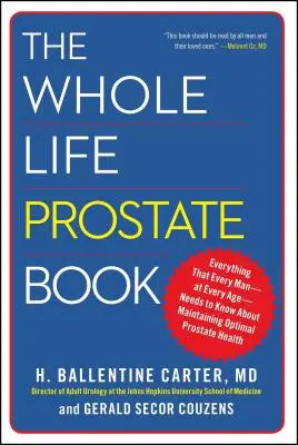 The Whole Life Prostate Book (Kniha o prostatě na celý život): Kniha: Vše, co každý muž v každém věku potřebuje vědět o udržení optimálního zdraví prostaty. - The Whole Life Prostate Book: Everything That Every Man-At Every Age-Needs to Know about Maintaining Optimal Prostate Health