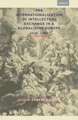Internacionalizace intelektuální výměny v globalizující se Evropě, 1636-1780 - The Internationalization of Intellectual Exchange in a Globalizing Europe, 1636-1780