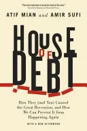 Dům dluhů: Jak oni (a vy) způsobili velkou recesi a jak jí můžeme zabránit, aby se opakovala - House of Debt: How They (and You) Caused the Great Recession, and How We Can Prevent It from Happening Again