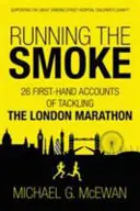 Běhání v dýmu: 26 příběhů z první ruky o zdolávání londýnského maratonu - Running the Smoke: 26 First-Hand Accounts of Tackling the London Marathon