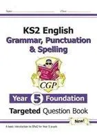 KS2 English Targeted Question Book: Gramatika, interpunkce a pravopis - Year 5 Foundation - KS2 English Targeted Question Book: Grammar, Punctuation & Spelling - Year 5 Foundation