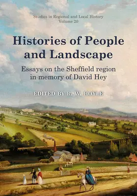 Dějiny lidí a krajiny, svazek 20: Eseje o Sheffieldském regionu na památku Davida Heyho - Histories of People and Landscape, Volume 20: Essays on the Sheffield Region in Memory of David Hey
