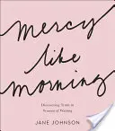 Milosrdenství jako ráno: Vydejte se na cestu k pravdě: Objevování pravdy v obdobích čekání - Mercy Like Morning: Discovering Truth in Seasons of Waiting